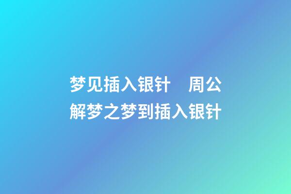 梦见插入银针　周公解梦之梦到插入银针